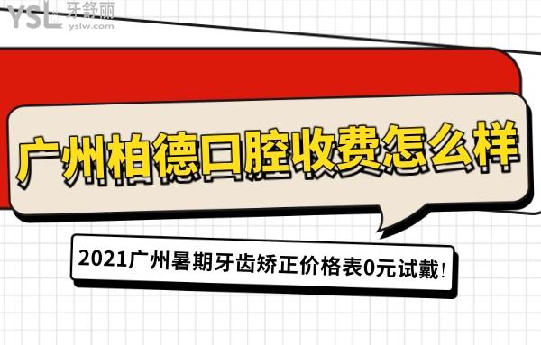 廣州柏德口腔收費怎么樣?2021廣州暑期牙齒矯正價格表0元試戴!