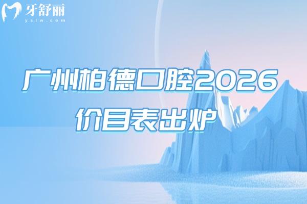 廣州柏德口腔2026價目表出爐：補牙180起、矯正5600起，收費不高+地址全整理（實用版）
