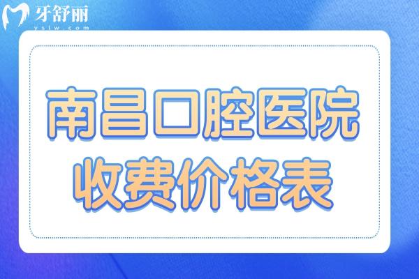 2026全新南昌口腔醫(yī)院收費價格表(下調(diào))即刻查詢:補牙、牙齒矯正、拔智齒、根管、種植牙費用