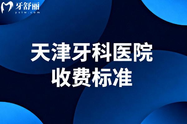 天津牙科醫(yī)院收費(fèi)標(biāo)準(zhǔn)