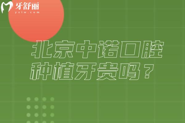 北京中諾口腔種植牙貴嗎？集采1880元起性價比高/大品牌質(zhì)量技術(shù)很靠譜