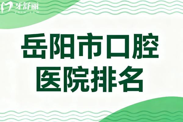 岳陽市2025年口腔醫(yī)院排名