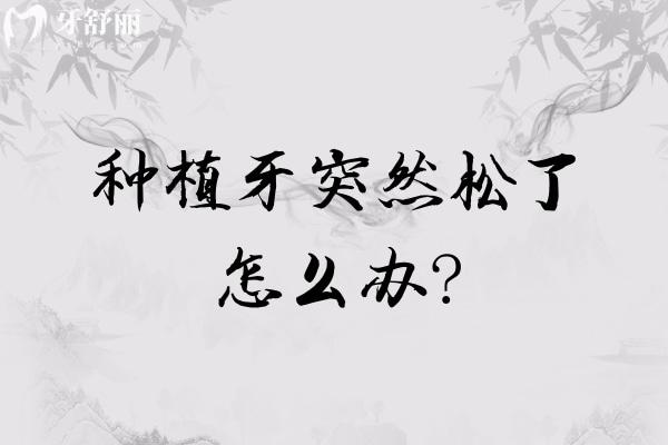 種植牙突然松了怎么辦？緊急處理步驟請收好