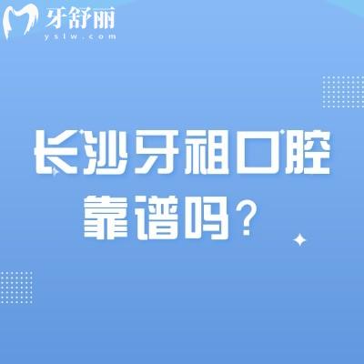 長(zhǎng)沙牙祖口腔靠譜嗎？連鎖品牌優(yōu)勢(shì)明顯/綜合實(shí)力強(qiáng)/性價(jià)比高