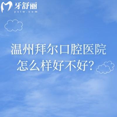 溫州拜爾口腔醫(yī)院怎么樣好不好？在鹿城區(qū)成立時(shí)間較長(zhǎng)/醫(yī)生正規(guī)經(jīng)驗(yàn)多