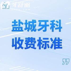 鹽城牙科門診收費標準及價格表:含種植牙/鑲牙/矯正/補牙/修復等口腔治療費用