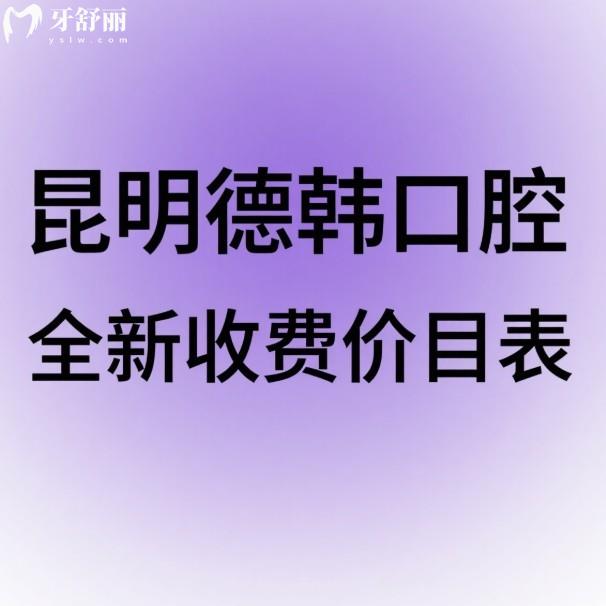 2025昆明德韓口腔全新收費(fèi)價目表:種植牙矯正補(bǔ)牙補(bǔ)牙洗牙價格透明且技術(shù)好