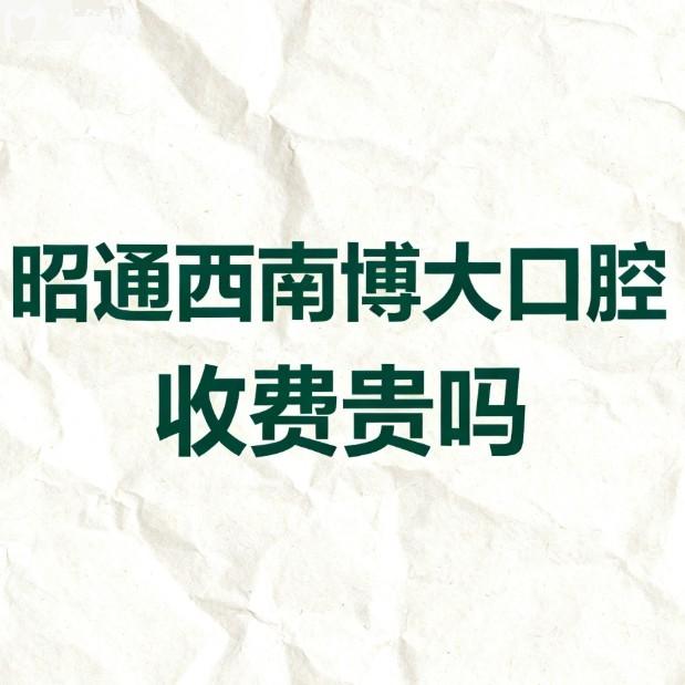 昭通西南博大口腔收費(fèi)貴嗎?2026年價(jià)格表顯示不貴!種植牙3980+矯正14000+經(jīng)濟(jì)實(shí)惠