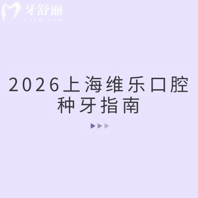 2026上海維樂口腔種牙指南：重點鎖定種植牙！靠譜技術(shù)+透明收費一文說透