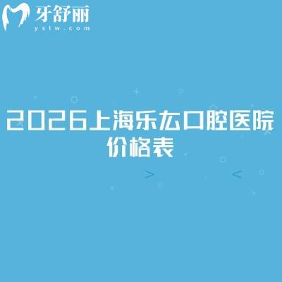 2026上海樂厷口腔醫(yī)院價格表：補牙99元起、拔牙40元起、種植牙1980元起