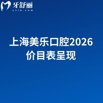 上海美樂口腔2026價(jià)目表呈現(xiàn)：補(bǔ)牙到全口種植收費(fèi)不高，4家地址+價(jià)格明細(xì)（無套路）