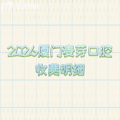 2026廈門麥芽口腔收費(fèi)明細(xì)：補(bǔ)牙108元起/拔牙125元起/種牙2780元起價(jià)格透明+地址