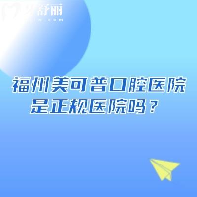 福州美可普口腔醫(yī)院是正規(guī)醫(yī)院嗎？從數(shù)字化診療實力到分院地址，4大維度幫你理清