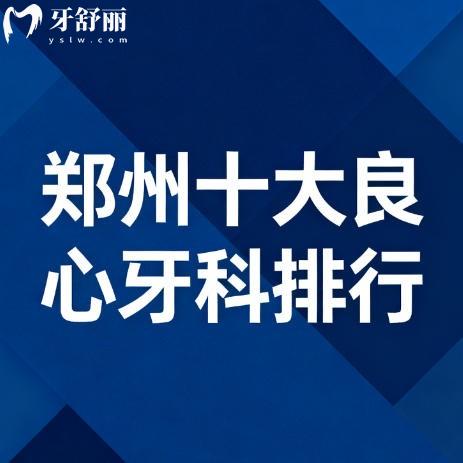 25-26鄭州十大牙科排行榜更新：種牙矯正有實(shí)力洗牙補(bǔ)牙不貴口腔名單