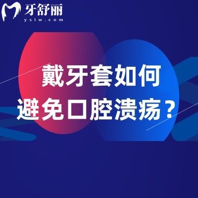 戴牙套如何避免口腔潰瘍？這些保護(hù)神器必備