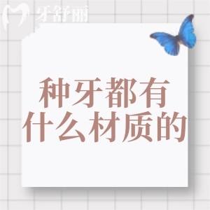 種牙都有什么材質(zhì)的?盤(pán)點(diǎn)植體/基臺(tái)/牙冠常見(jiàn)材質(zhì)及性能如何
